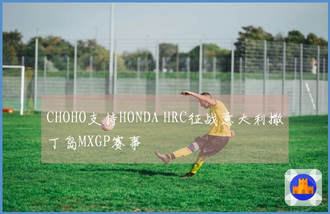 CHOHO支持HONDA HRC征战意大利撒丁岛MXGP赛事
