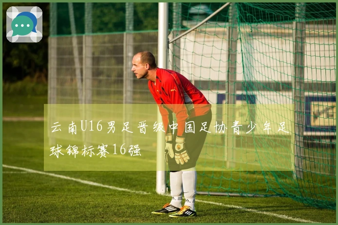 云南U16男足晋级中国足协青少年足球锦标赛16强